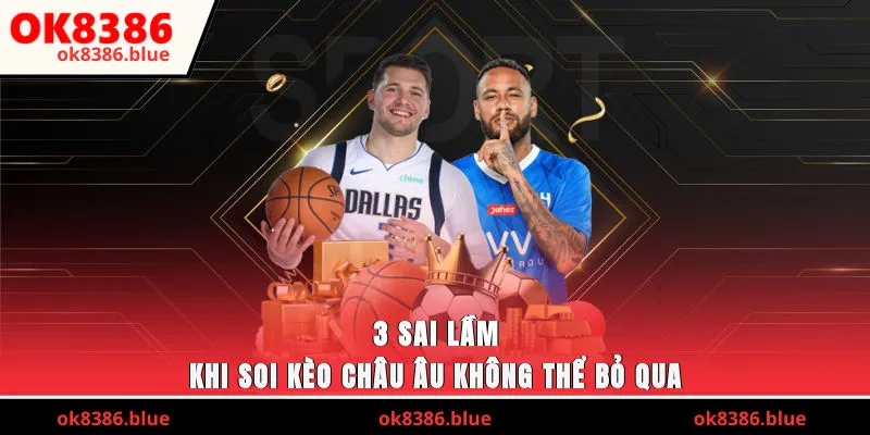 3 sai lầm khi soi kèo châu Âu không thể bỏ qua