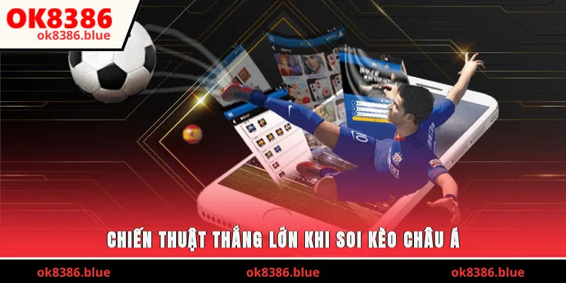 Chiến thuật thắng lớn khi soi kèo châu Á