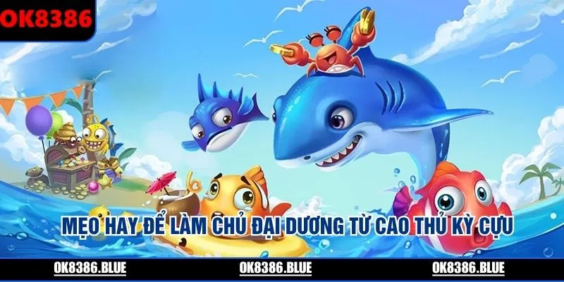 Mẹo hay để làm chủ đại dương từ cao thủ kỳ cựu